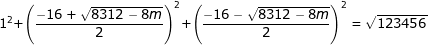 \dpi{80} \fn_jvn 1^{2}+\left (\frac{-16+\sqrt{8312-8m}}{2} \right )^{2}+\left (\frac{-16-\sqrt{8312-8m}}{2} \right )^{2}=\sqrt{123456}